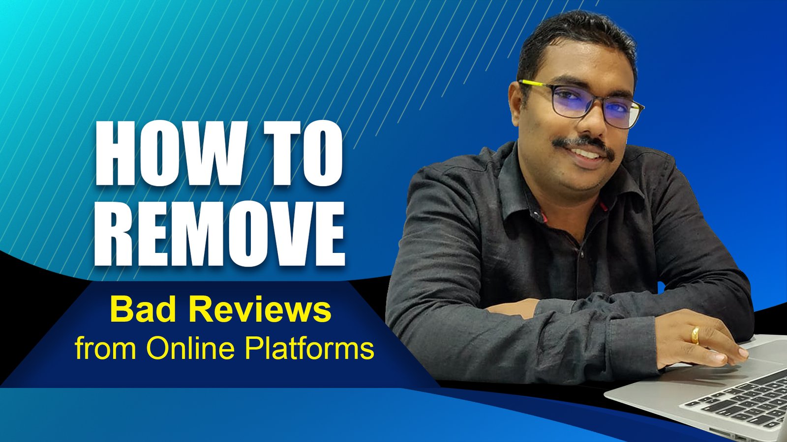 How to Remove Bad Reviews From Online Platforms