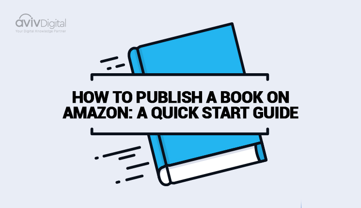 How To Publish a Book on Amazon: A Quick Start Guide